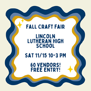 Fall Craft Fair Lincoln Lutheran High School Sat 11/15 10-3 PM Free Entry